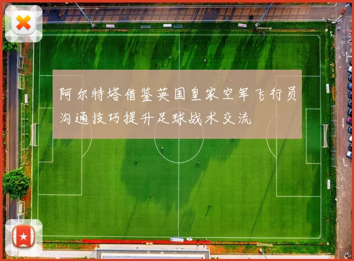 阿尔特塔借鉴英国皇家空军飞行员沟通技巧提升足球战术交流