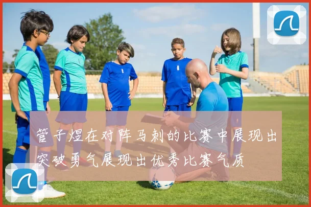 管子煜在对阵马刺的比赛中展现出突破勇气展现出优秀比赛气质