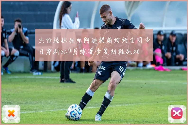 杰伦格林拒绝阿迪提前续约合同今日穿科比9月球漫步复刻鞋亮相