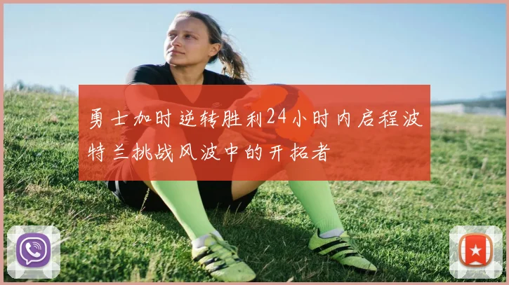 勇士加时逆转胜利24小时内启程波特兰挑战风波中的开拓者